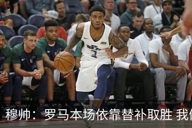 穆帅：罗马本场依靠替补取胜 我们不可能追上尤文